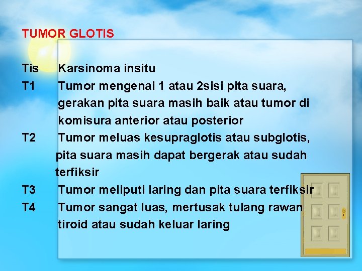 TUMOR GLOTIS Tis T 1 Karsinoma insitu Tumor mengenai 1 atau 2 sisi pita