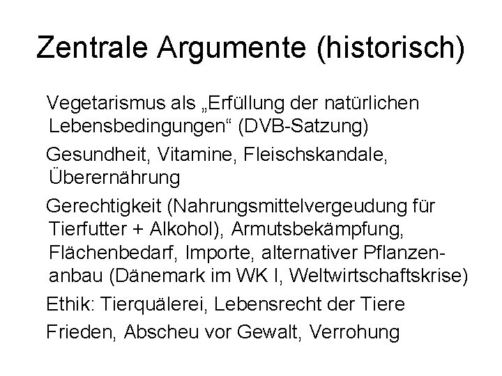 Zentrale Argumente (historisch) Vegetarismus als „Erfüllung der natürlichen Lebensbedingungen“ (DVB-Satzung) Gesundheit, Vitamine, Fleischskandale, Überernährung