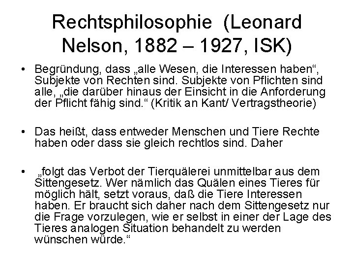 Rechtsphilosophie (Leonard Nelson, 1882 – 1927, ISK) • Begründung, dass „alle Wesen, die Interessen