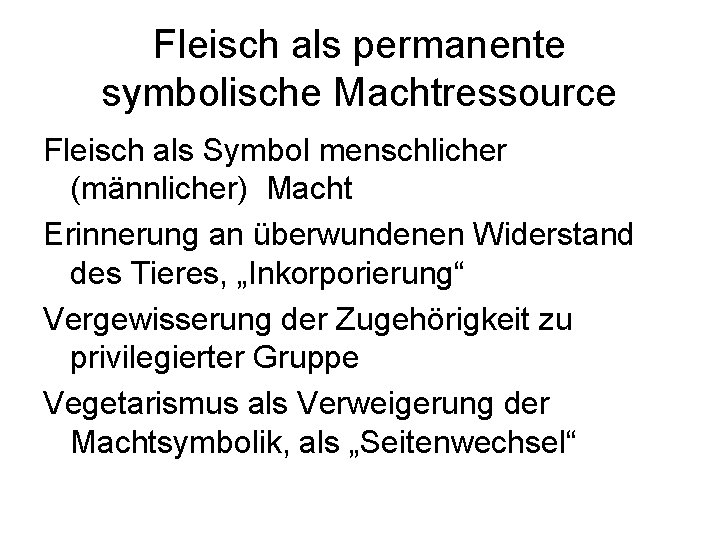 Fleisch als permanente symbolische Machtressource Fleisch als Symbol menschlicher (männlicher) Macht Erinnerung an überwundenen