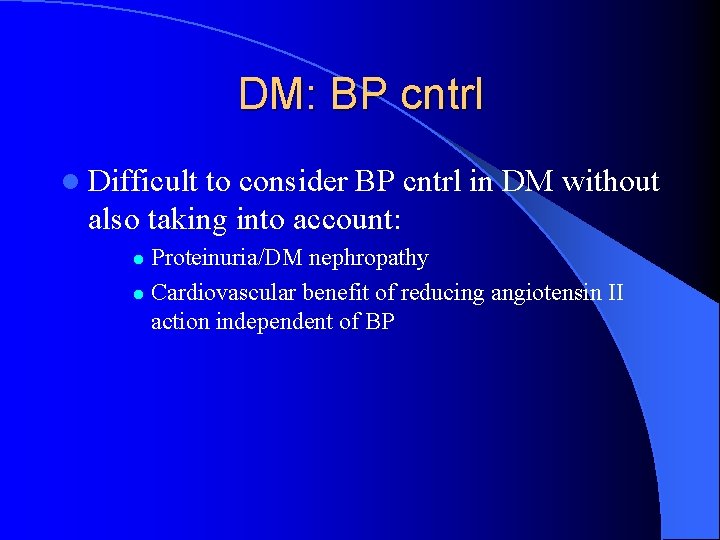 DM: BP cntrl l Difficult to consider BP cntrl in DM without also taking