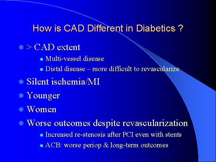 How is CAD Different in Diabetics ? l> CAD extent Multi-vessel disease l Distal