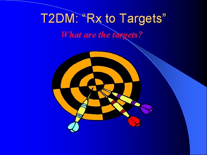 T 2 DM: “Rx to Targets” What are the targets? 
