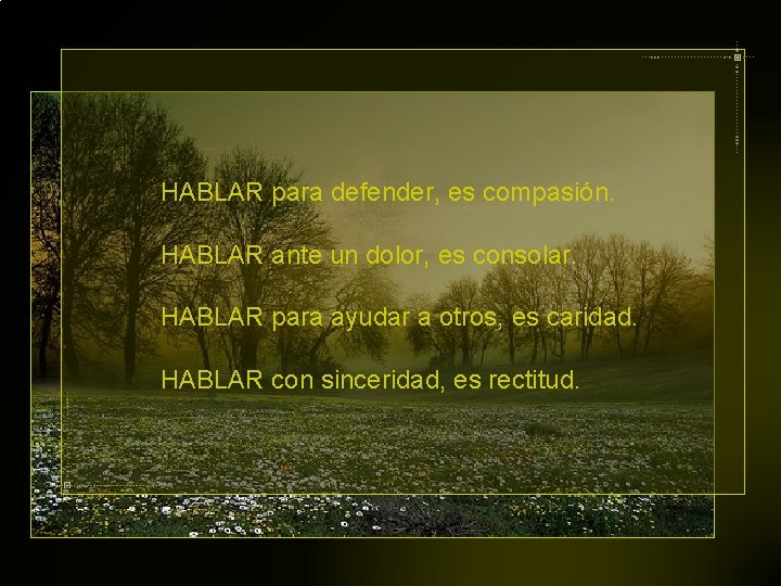 HABLAR para defender, es compasión. HABLAR ante un dolor, es consolar. HABLAR para ayudar