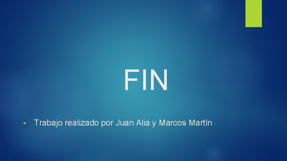 FIN • Trabajo realizado por Juan Alia y Marcos Martín 