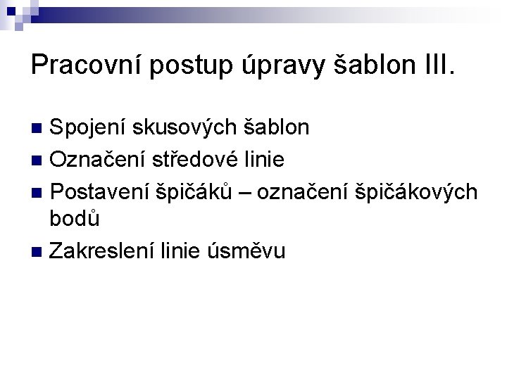 Pracovní postup úpravy šablon III. Spojení skusových šablon n Označení středové linie n Postavení