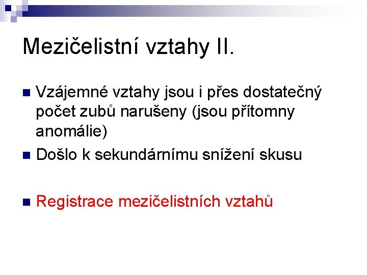 Mezičelistní vztahy II. Vzájemné vztahy jsou i přes dostatečný počet zubů narušeny (jsou přítomny