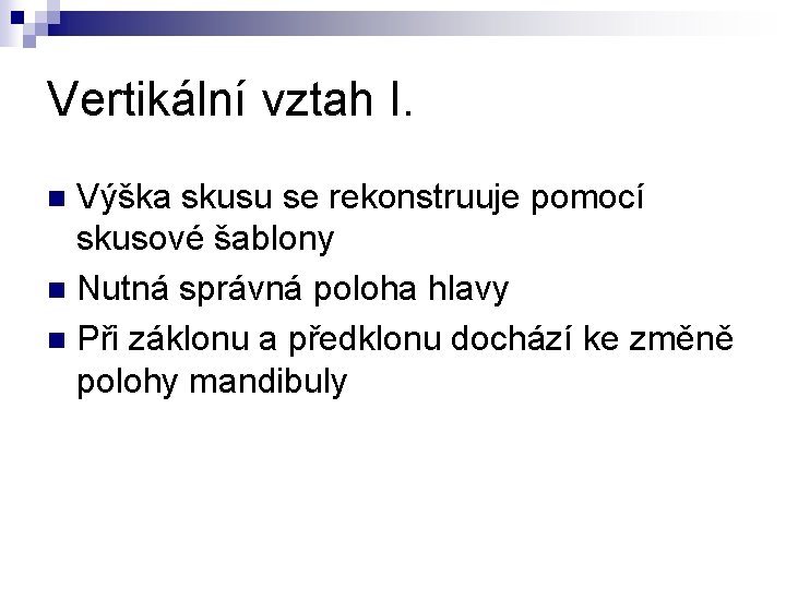 Vertikální vztah I. Výška skusu se rekonstruuje pomocí skusové šablony n Nutná správná poloha