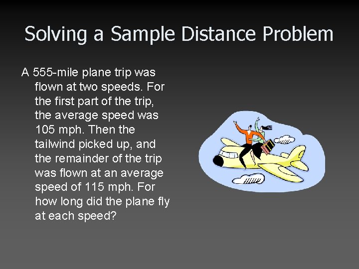 Solving a Sample Distance Problem A 555 -mile plane trip was flown at two