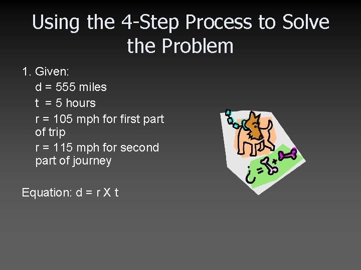 Using the 4 -Step Process to Solve the Problem 1. Given: d = 555