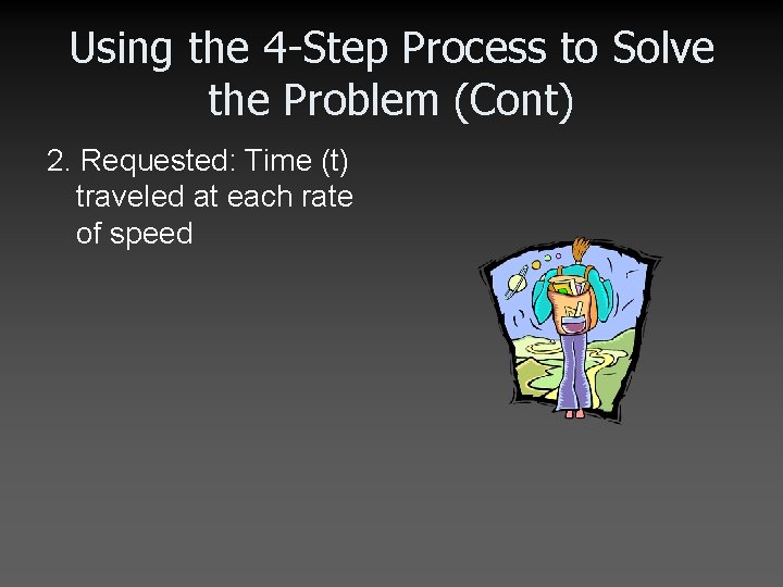 Using the 4 -Step Process to Solve the Problem (Cont) 2. Requested: Time (t)