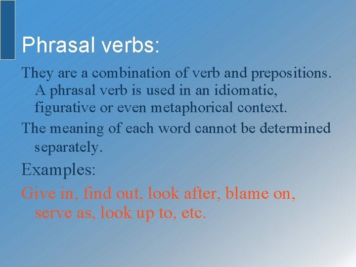 Phrasal verbs: They are a combination of verb and prepositions. A phrasal verb is