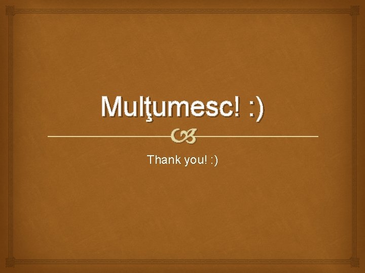 Mulţumesc! : ) Thank you! : ) 