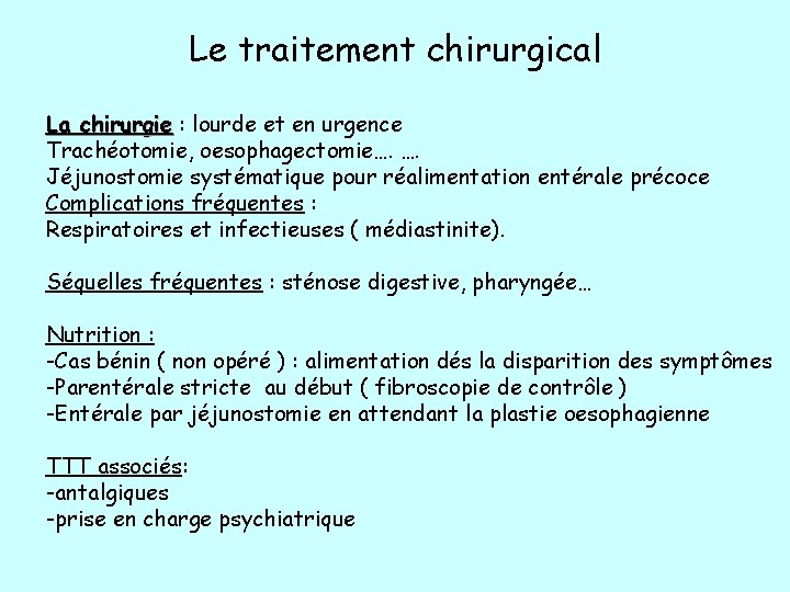 Le traitement chirurgical La chirurgie : lourde et en urgence Trachéotomie, oesophagectomie…. …. Jéjunostomie Le traitement chirurgical La chirurgie : lourde et en urgence Trachéotomie, oesophagectomie…. …. Jéjunostomie