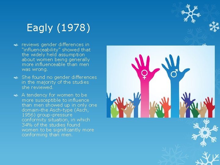 Eagly (1978) reviews gender differences in “influenceability” showed that the widely held assumption about
