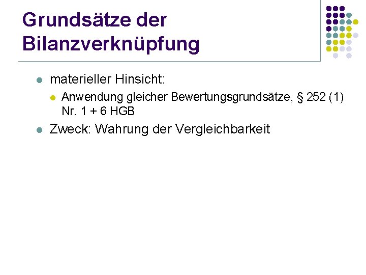 Grundsätze der Bilanzverknüpfung l materieller Hinsicht: l l Anwendung gleicher Bewertungsgrundsätze, § 252 (1)