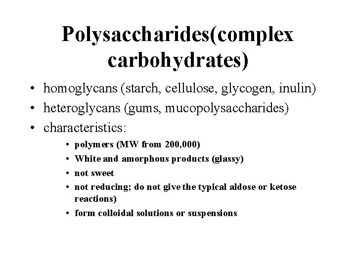 Polysaccharides(complex carbohydrates) • homoglycans (starch, cellulose, glycogen, inulin) • heteroglycans (gums, mucopolysaccharides) • characteristics: