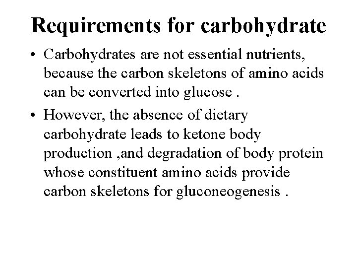 Requirements for carbohydrate • Carbohydrates are not essential nutrients, because the carbon skeletons of