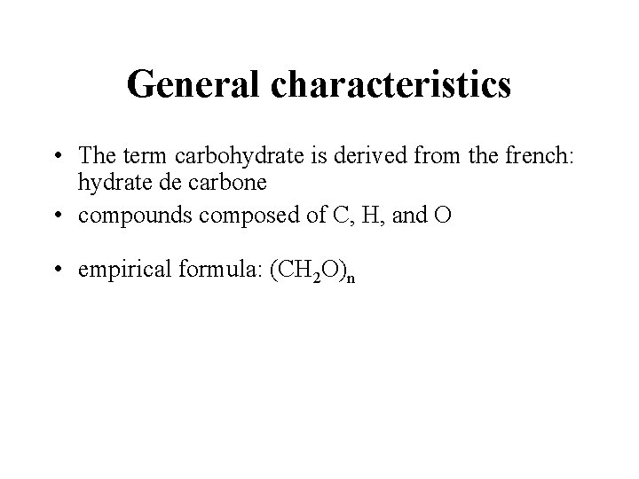 General characteristics • The term carbohydrate is derived from the french: hydrate de carbone
