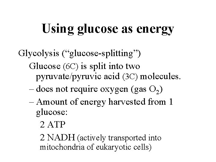 Using glucose as energy Glycolysis (“glucose-splitting”) Glucose (6 C) is split into two pyruvate/pyruvic
