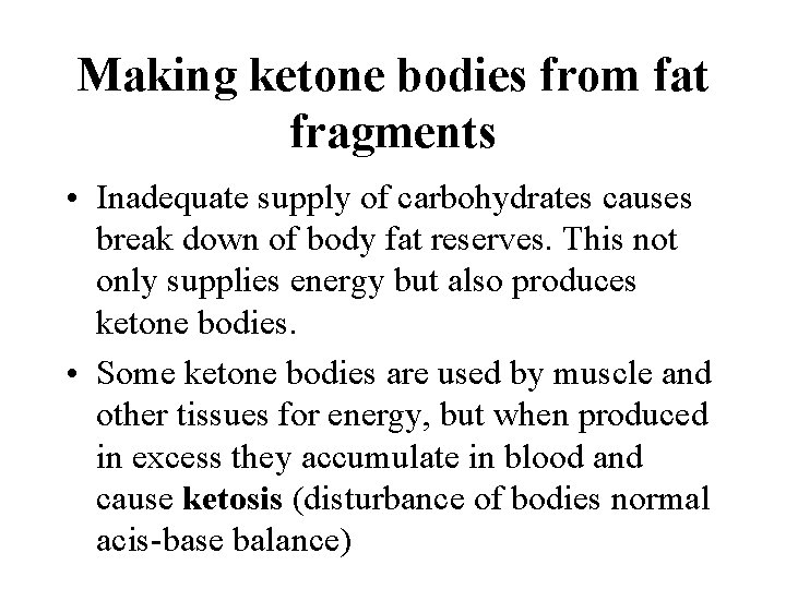 Making ketone bodies from fat fragments • Inadequate supply of carbohydrates causes break down