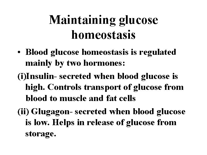 Maintaining glucose homeostasis • Blood glucose homeostasis is regulated mainly by two hormones: (i)Insulin-