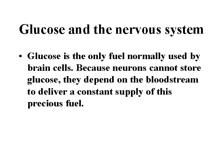 Glucose and the nervous system • Glucose is the only fuel normally used by