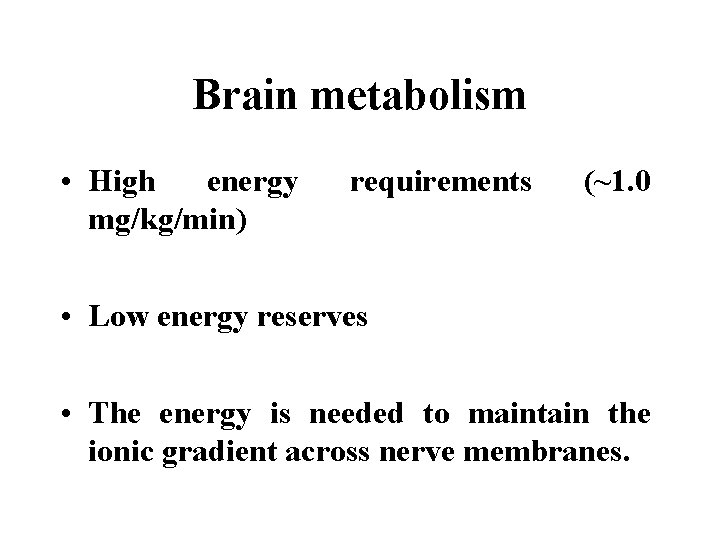 Brain metabolism • High energy mg/kg/min) requirements (~1. 0 • Low energy reserves •