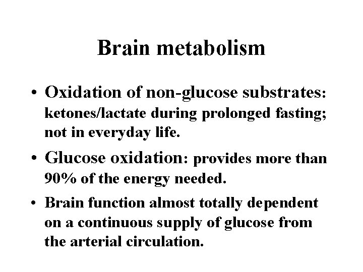 Brain metabolism • Oxidation of non-glucose substrates: ketones/lactate during prolonged fasting; not in everyday