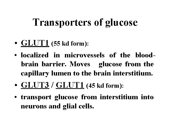 Transporters of glucose • GLUT 1 (55 kd form): • localized in microvessels of