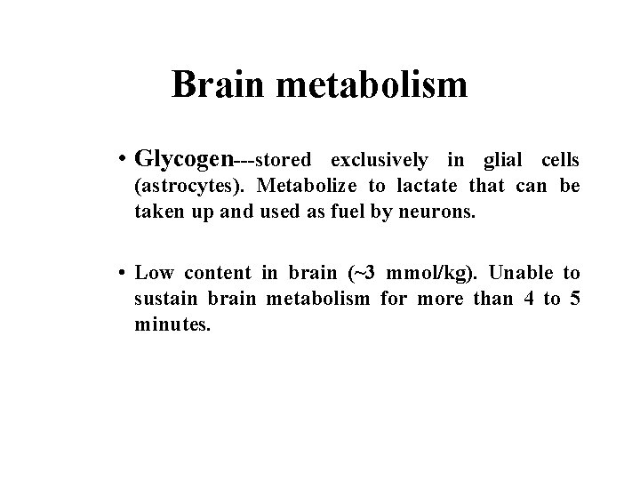 Brain metabolism • Glycogen---stored exclusively in glial cells (astrocytes). Metabolize to lactate that can