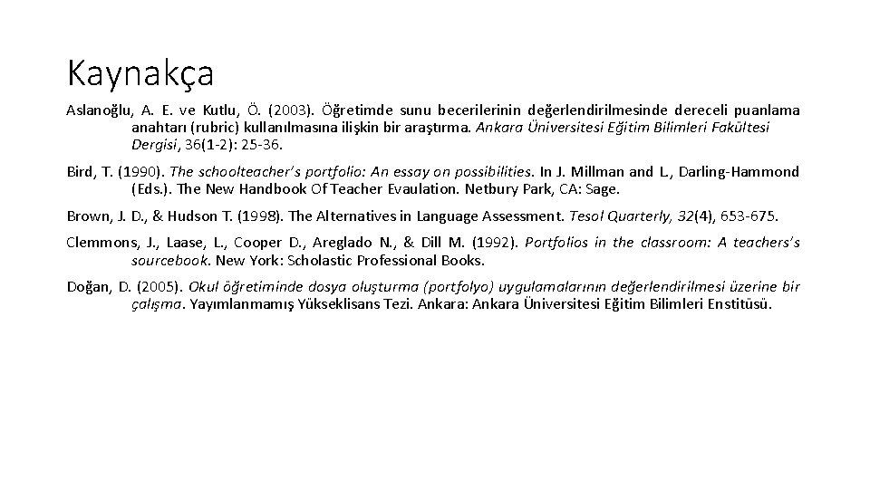 Kaynakça Aslanoğlu, A. E. ve Kutlu, Ö. (2003). Öğretimde sunu becerilerinin değerlendirilmesinde dereceli puanlama