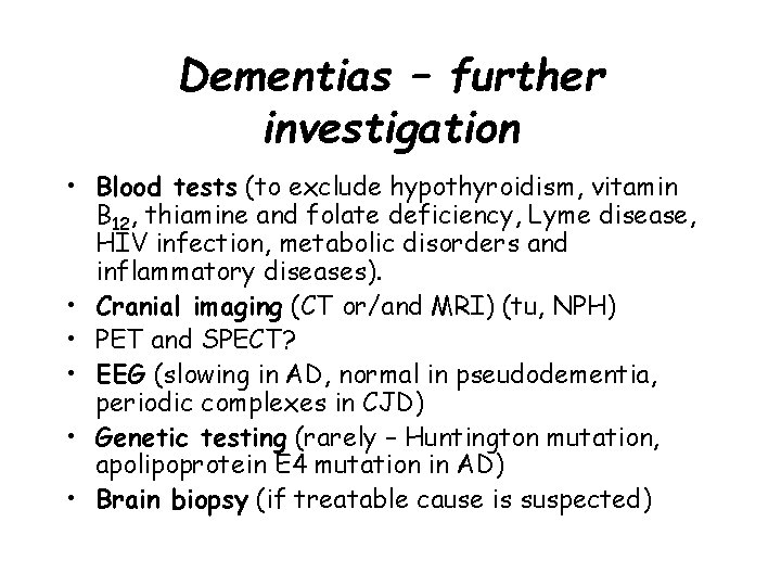 Dementias – further investigation • Blood tests (to exclude hypothyroidism, vitamin B 12, thiamine