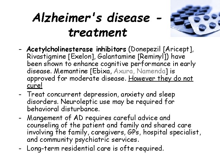 Alzheimer's disease treatment - Acetylcholinesterase inhibitors (Donepezil [Aricept], Rivastigmine [Exelon], Galantamine [Reminyl]) have been