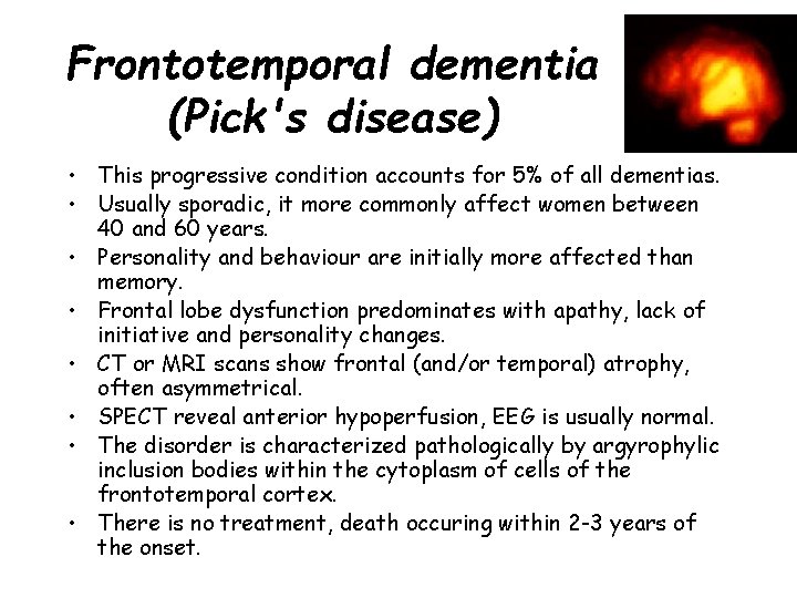 Frontotemporal dementia (Pick's disease) • This progressive condition accounts for 5% of all dementias.