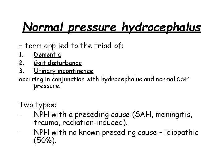 Normal pressure hydrocephalus = term applied to the triad of: 1. Dementia 2. Gait