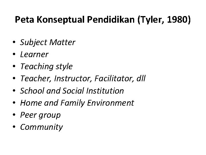 Peta Konseptual Pendidikan (Tyler, 1980) • • Subject Matter Learner Teaching style Teacher, Instructor,