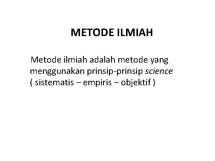 METODE ILMIAH Metode ilmiah adalah metode yang menggunakan prinsip-prinsip science ( sistematis – empiris