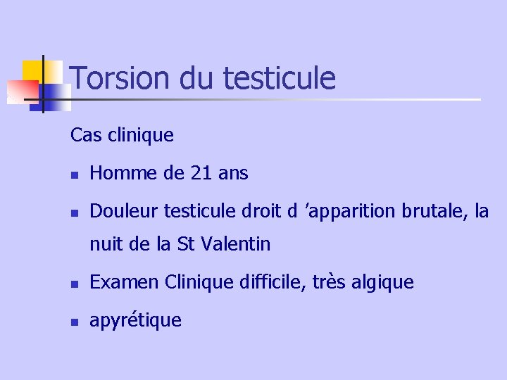 Torsion du testicule Cas clinique n Homme de 21 ans n Douleur testicule droit