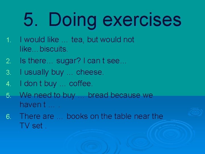 5. Doing exercises 1. 2. 3. 4. 5. 6. I would like … tea,