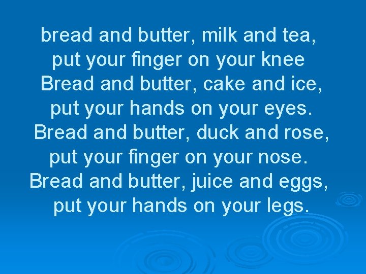 bread and butter, milk and tea, put your finger on your knee Bread and