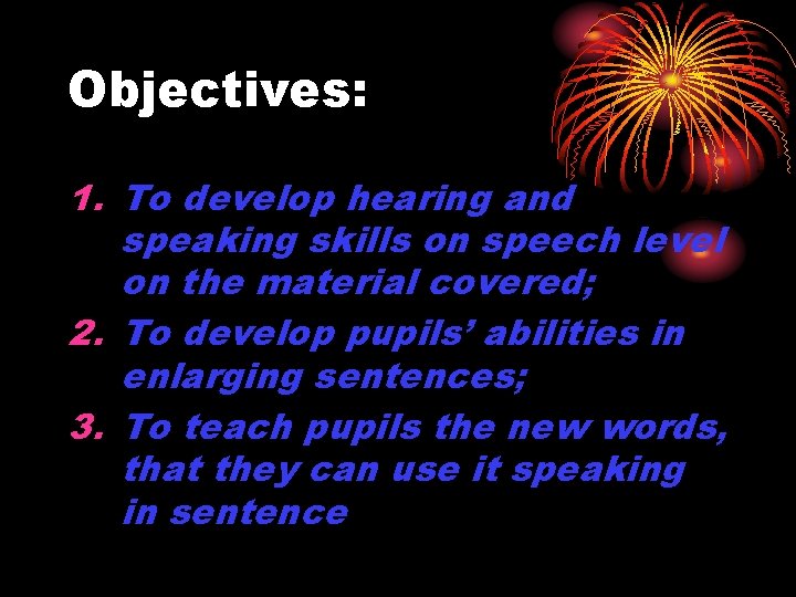 Objectives: 1. To develop hearing and speaking skills on speech level on the material