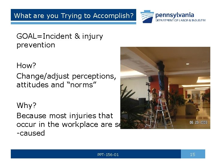 What are you Trying to Accomplish? GOAL=Incident & injury prevention How? Change/adjust perceptions, attitudes
