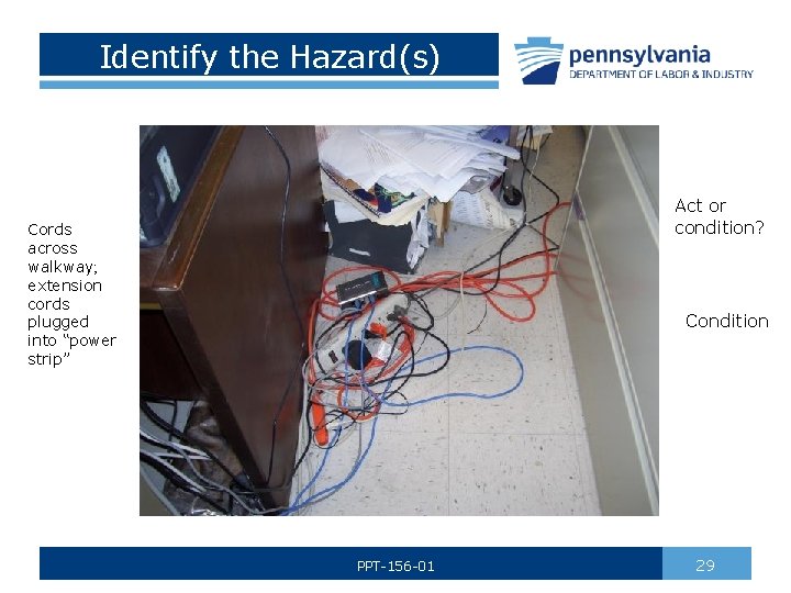 Identify the Hazard(s) Act or condition? Cords across walkway; extension cords plugged into “power