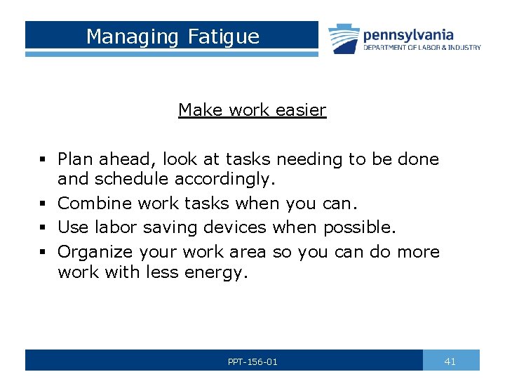 Managing Fatigue Make work easier § Plan ahead, look at tasks needing to be