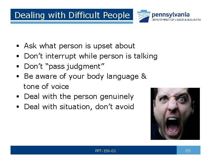 Dealing with Difficult People Ask what person is upset about Don’t interrupt while person