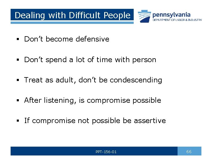 Dealing with Difficult People § Don’t become defensive § Don’t spend a lot of