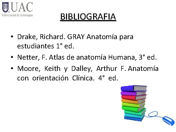 BIBLIOGRAFIA • Drake, Richard. GRAY Anatomía para estudiantes 1° ed. • Netter, F. Atlas