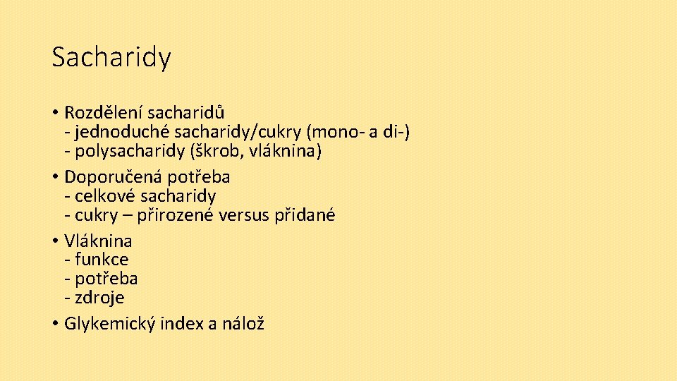 Sacharidy • Rozdělení sacharidů - jednoduché sacharidy/cukry (mono- a di-) - polysacharidy (škrob, vláknina)