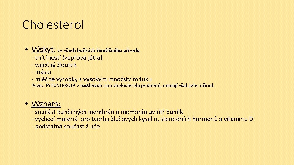 Cholesterol • Výskyt: ve všech buňkách živočišného původu - vnitřnosti (vepřová játra) - vaječný